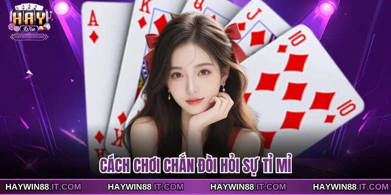 Cách Chơi Chắn Giúp Hội Viên Nhanh Chóng Thành Thạo 2 Cách chơi Chắn đòi hỏi sự tỉ mỉ