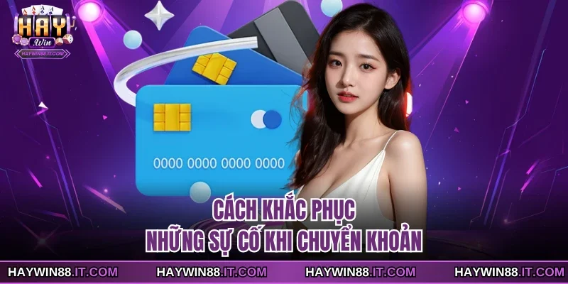 Nạp Xu Haywin 4 Cách khắc phục những sự cố khi chuyển khoản