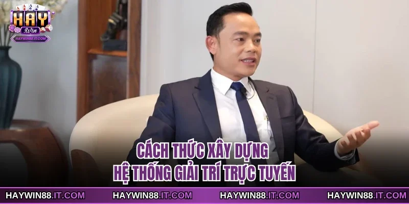 CEO HAYWIN 2 Cách thức xây dựng hệ thống giải trí trực tuyến