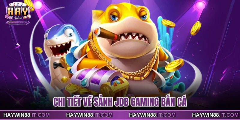 JDB Gaming Bắn Cá - Kỹ Năng Chinh Phục Sinh Vật Biển 2 Chi tiết về sảnh JDB Gaming bắn cá