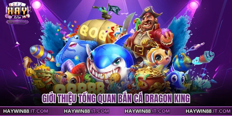 Bắn Cá Dragon King - Trò Chơi Săn Thưởng Đỉnh Cao 2026 2 Giới thiệu tổng quan bắn cá dragon king