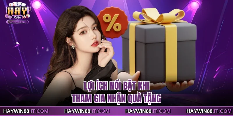 Khuyến Mãi Haywin 3 Lợi ích nổi bật khi tham gia nhận quà tặng