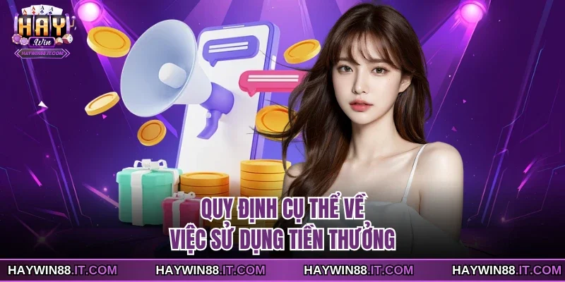 Khuyến Mãi Haywin 4 Quy định cụ thể về việc sử dụng tiền thưởng