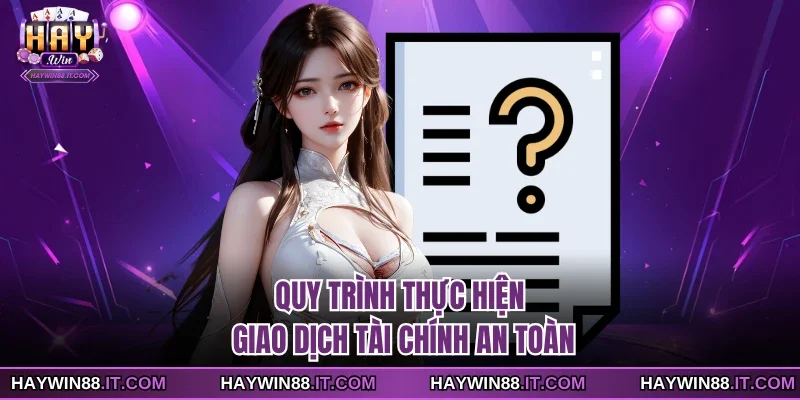 Câu Hỏi Thường Gặp 3 Quy trình thực hiện giao dịch tài chính an toàn