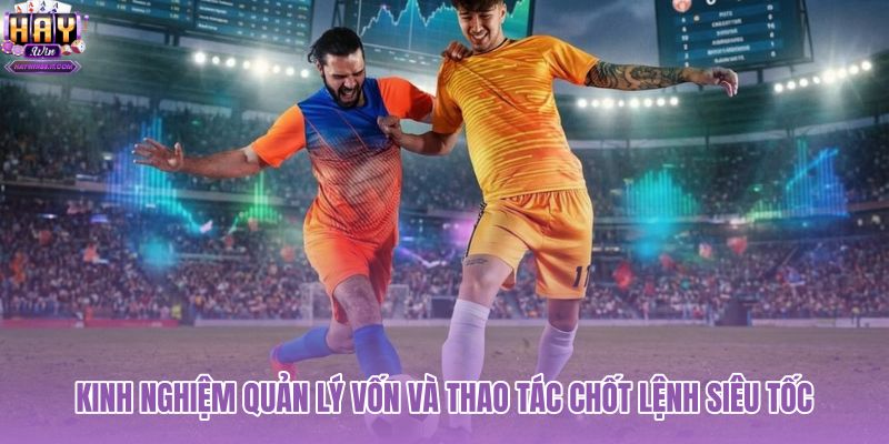 kinh-nghiem-quan-ly-von-va-thao-tac-chot-lenh-sieu-toc