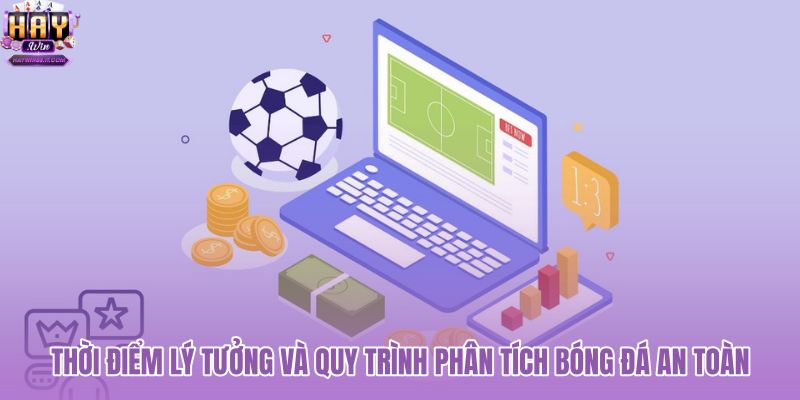 thoi-diem-ly-tuong-va-quy-trinh-phan-tich-bong-da-an-toan