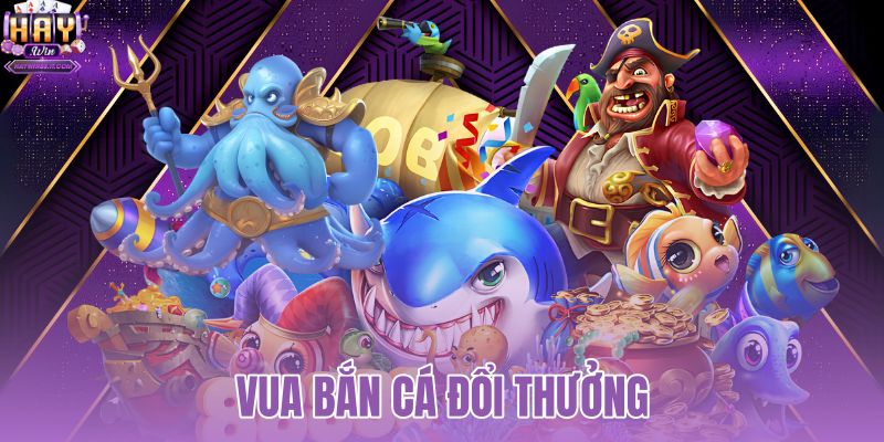 vua bắn cá đổi thưởng